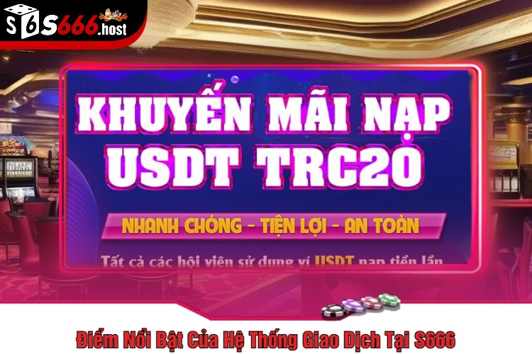 Điểm Nổi Bật Của Hệ Thống Giao Dịch Tại S666