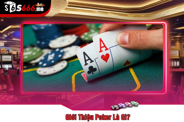 Giới Thiệu Poker Là Gì?