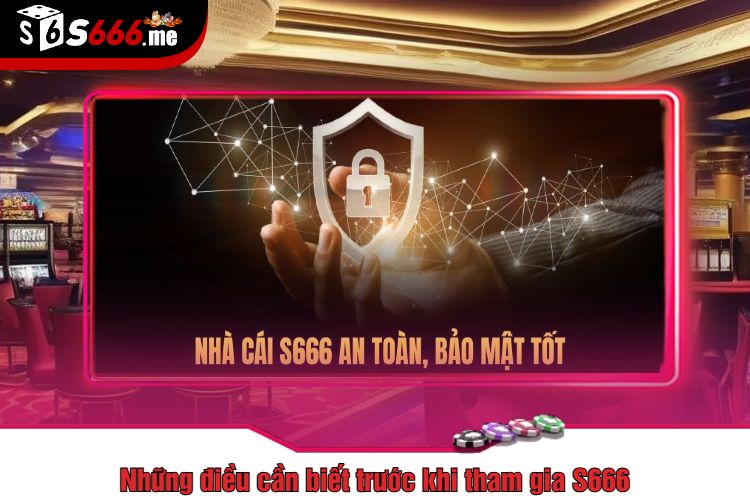 Những điều cần biết trước khi tham gia S666